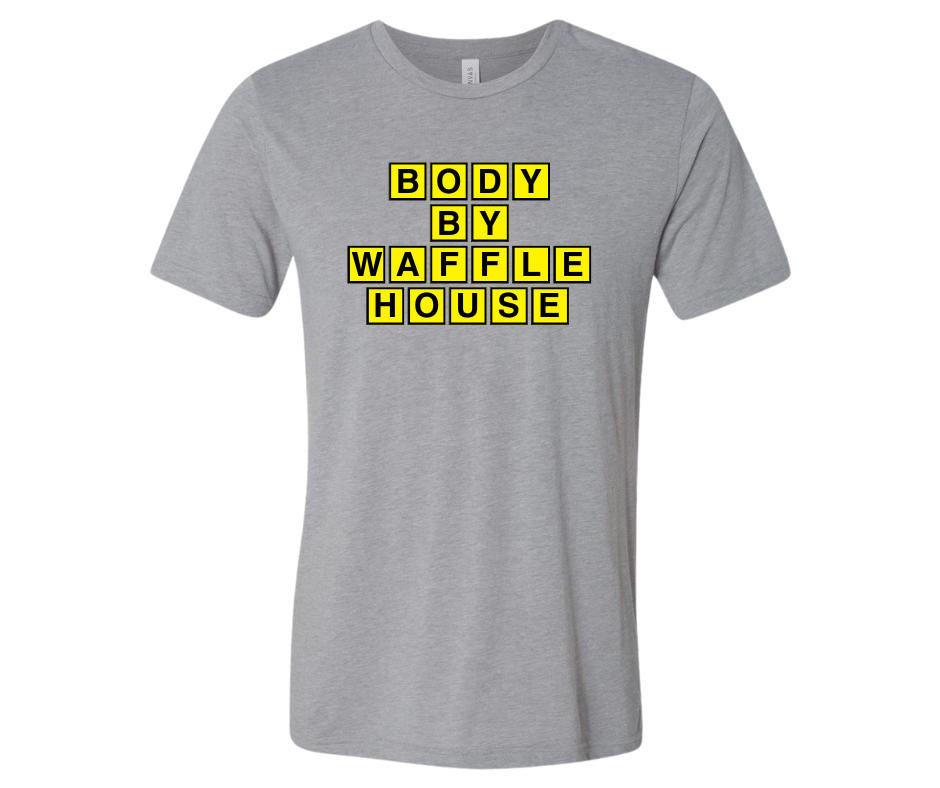 BODY BY WAFFLE HOUSE